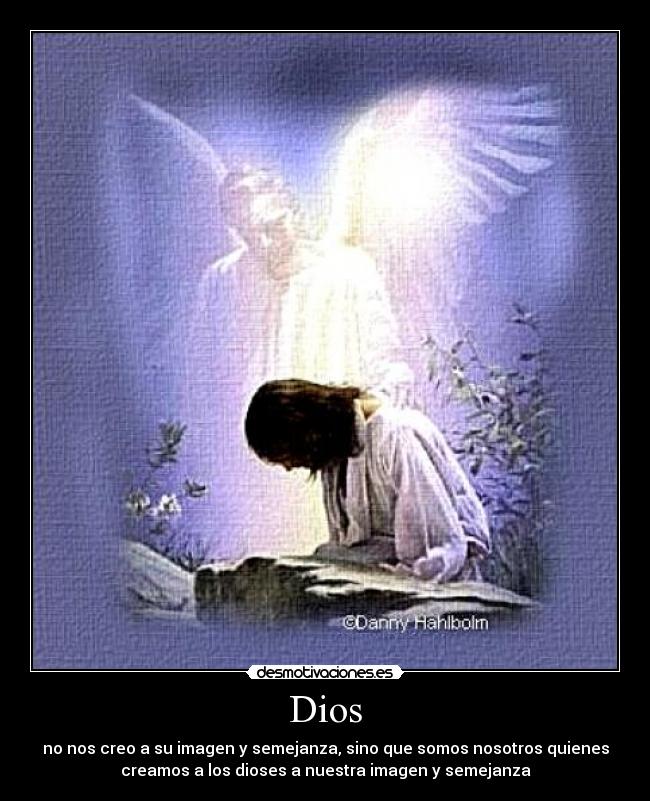 Dios - no nos creo a su imagen y semejanza, sino que somos nosotros quienes
creamos a los dioses a nuestra imagen y semejanza