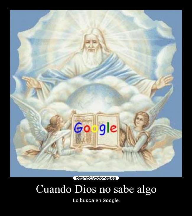 Cuando Dios no sabe algo - Lo busca en Google.
