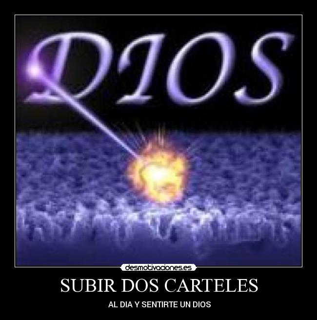 SUBIR DOS CARTELES - AL DIA Y SENTIRTE UN DIOS