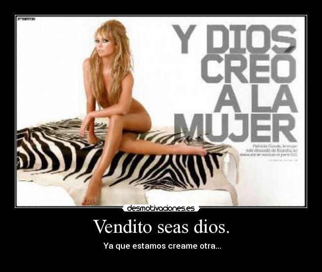 Vendito seas dios. - Ya que estamos creame otra...