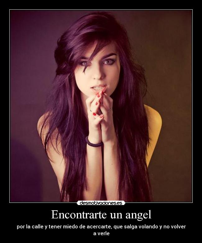 Encontrarte un angel - por la calle y tener miedo de acercarte, que salga volando y no volver a verle