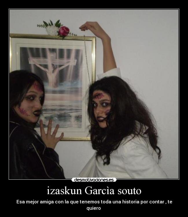 izaskun Garcìa souto - Esa mejor amiga con la que tenemos toda una historia por contar , te quiero ♥