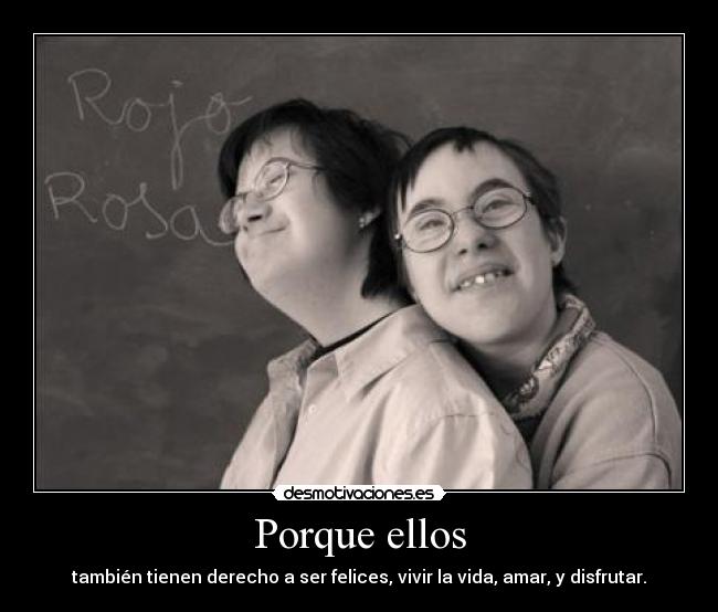 Porque ellos - también tienen derecho a ser felices, vivir la vida, amar, y disfrutar.