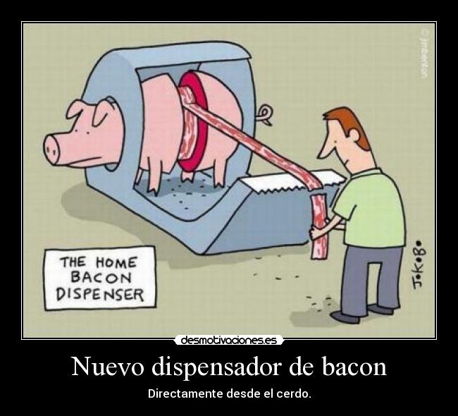 Nuevo dispensador de bacon - Directamente desde el cerdo.