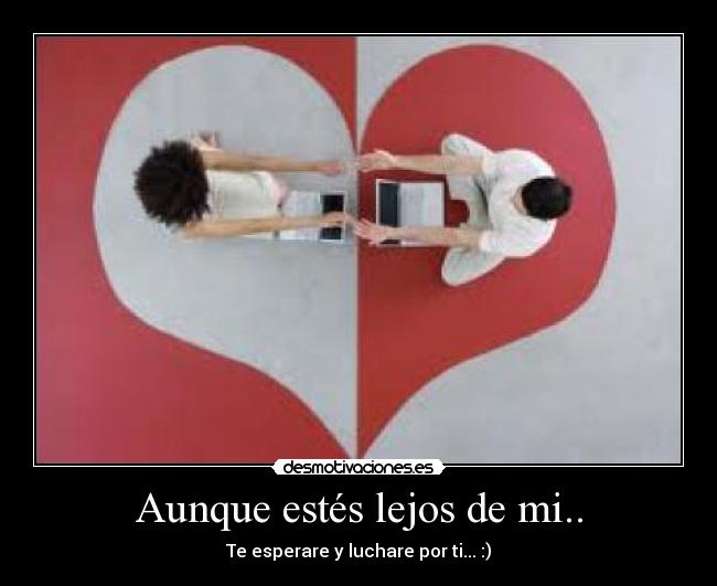 Aunque estés lejos de mi.. - Te esperare y luchare por ti... :)