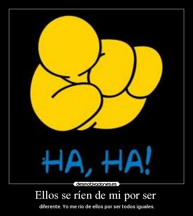 Ellos se ríen de mi por ser -