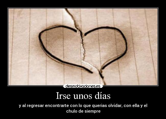 Irse unos días - y al regresar encontrarte con lo que querias olvidar, con ella y el chulo de siempre