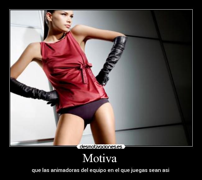 Motiva  - que las animadoras del equipo en el que juegas sean asi 