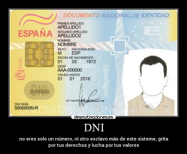 DNI - no eres solo un número, ni otro exclavo más de este sisteme, grita
por tus derechos y lucha por tus valores