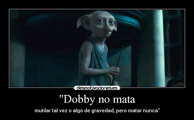 Dobby no mata - mutilar tal vez o algo de gravedad, pero matar nunca