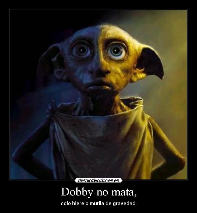 Dobby no mata, - solo hiere o mutila de gravedad.