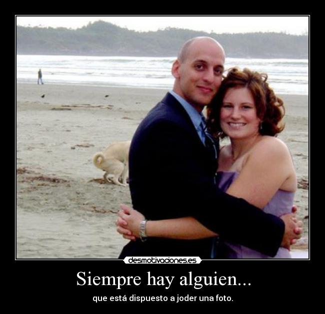 Siempre hay alguien... - que está dispuesto a joder una foto.