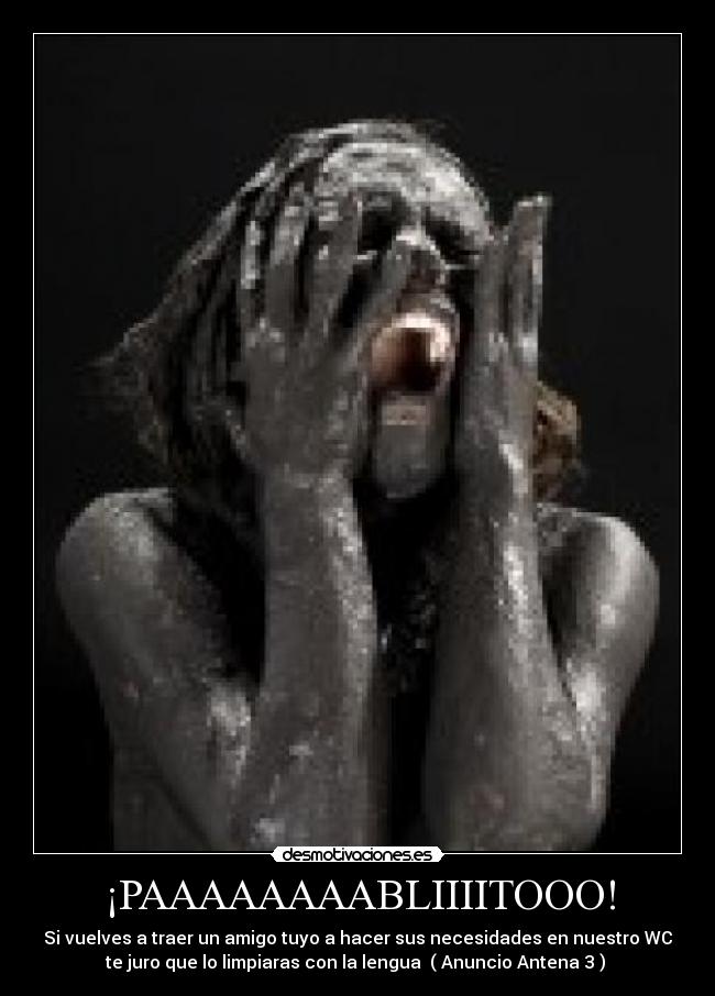 ¡PAAAAAAAABLIIIITOOO! -