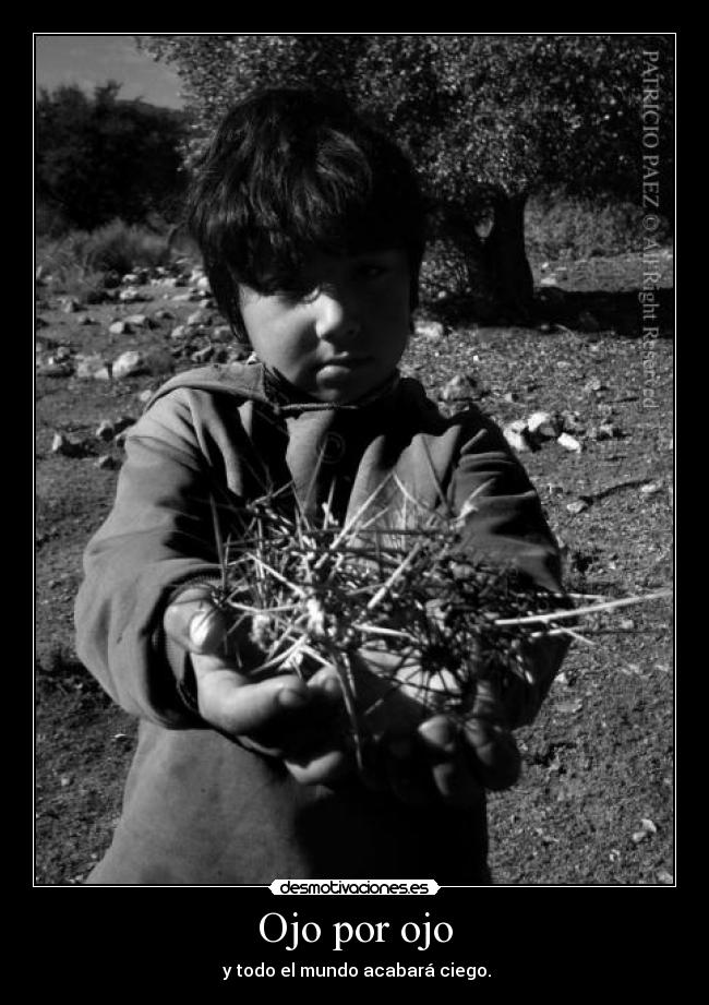 Ojo por ojo - y todo el mundo acabará ciego.