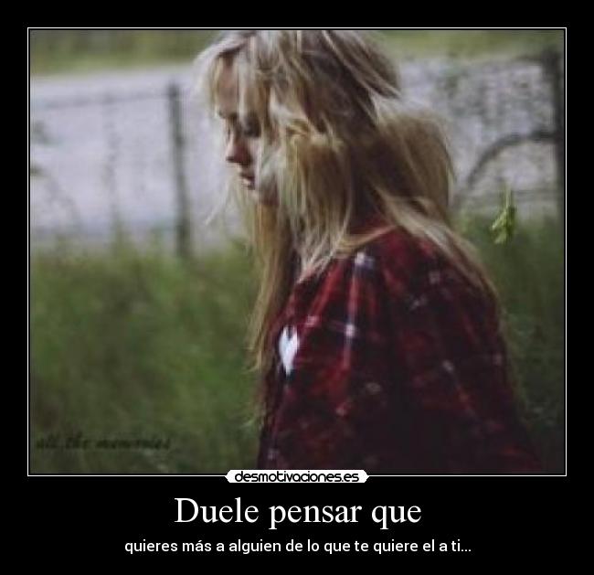 Duele pensar que -