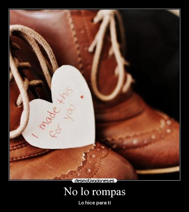 No lo rompas - Lo hice para tí