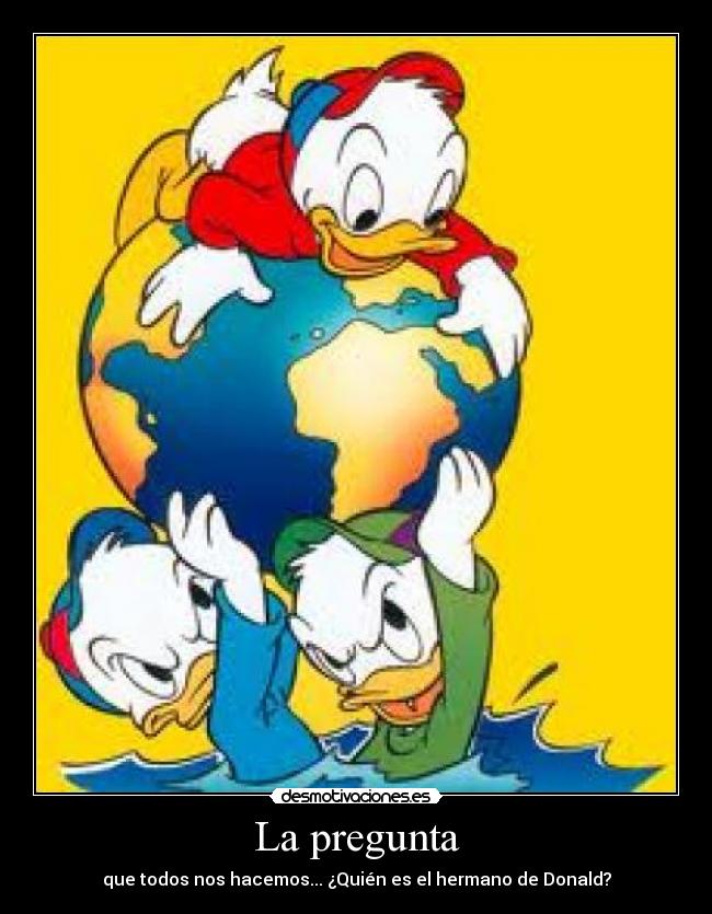 La pregunta - que todos nos hacemos... ¿Quién es el hermano de Donald?