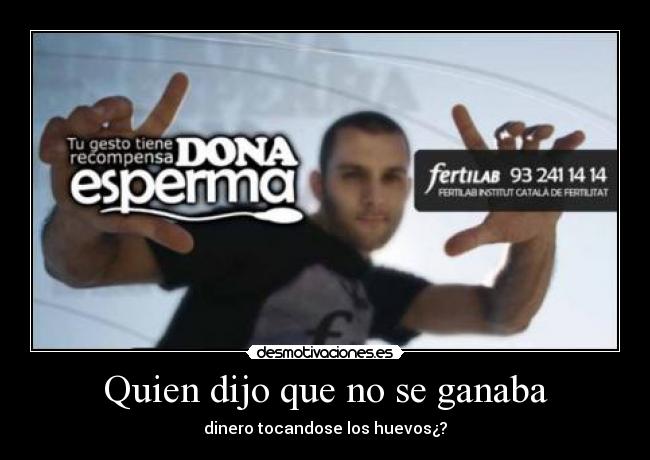 Quien dijo que no se ganaba - dinero tocandose los huevos¿?