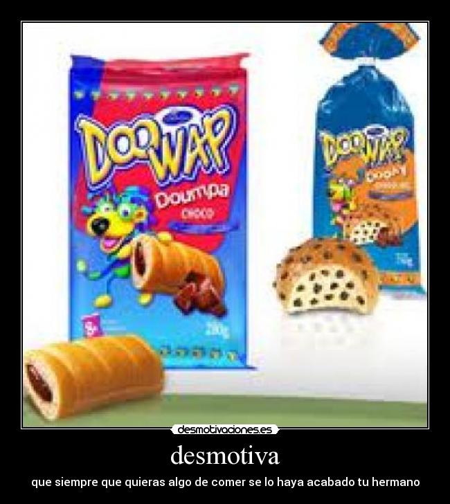 desmotiva - que siempre que quieras algo de comer se lo haya acabado tu hermano