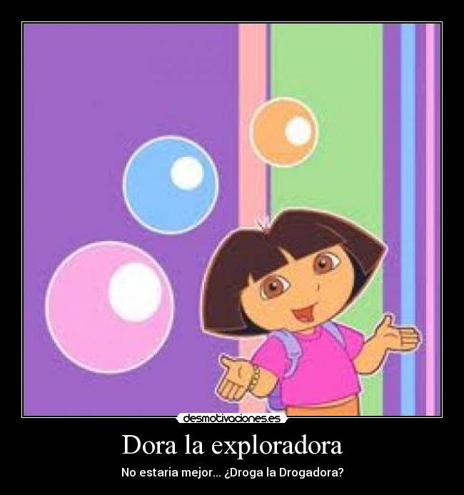 Dora la exploradora - No estaria mejor... ¿Droga la Drogadora?