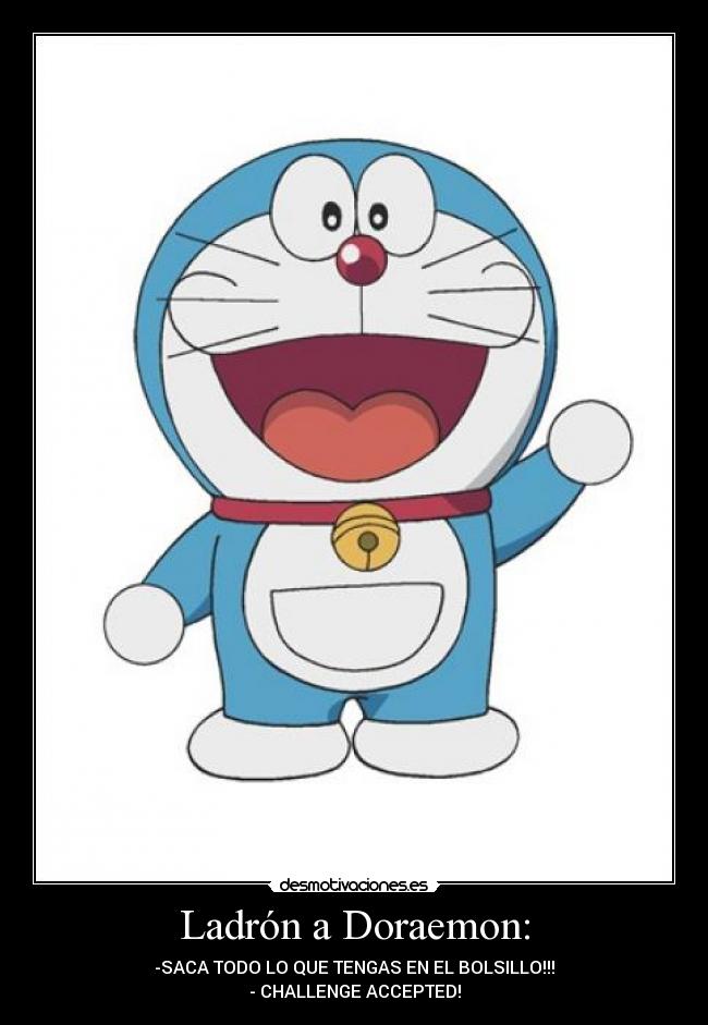 Ladrón a Doraemon: -