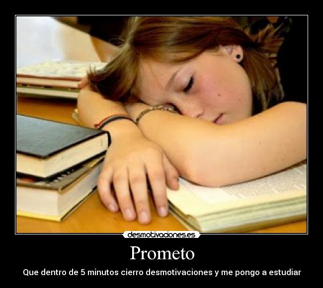 Prometo - Que dentro de 5 minutos cierro desmotivaciones y me pongo a estudiar