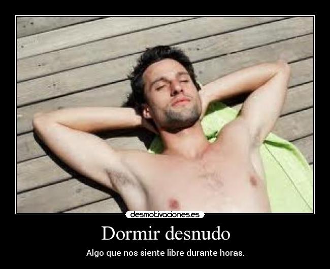 Dormir desnudo - Algo que nos siente libre durante horas.