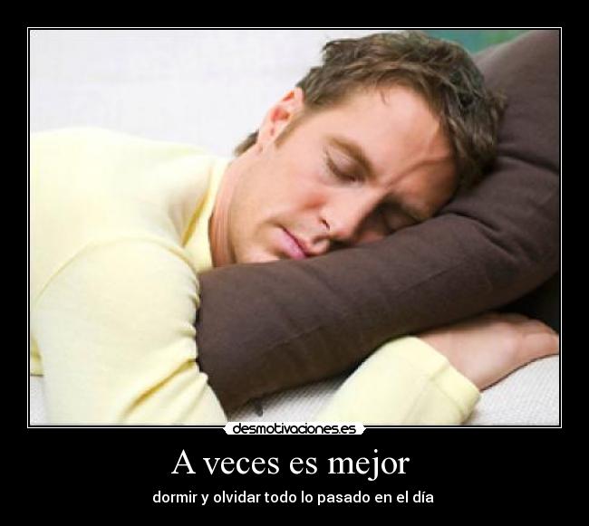 A veces es mejor - dormir y olvidar todo lo pasado en el día