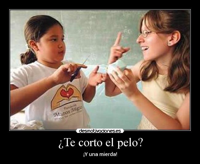 ¿Te corto el pelo? - ¡Y una mierda!