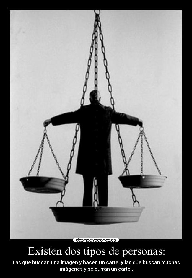 Existen dos tipos de personas: - Las que buscan una imagen y hacen un cartel y las que buscan muchas
imágenes y se curran un cartel.