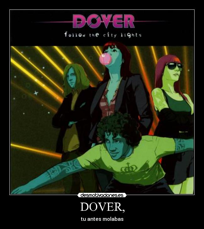 DOVER, - tu antes molabas