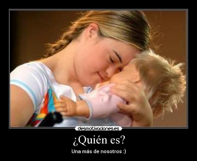 ¿Quién es? - Una más de nosotros :)