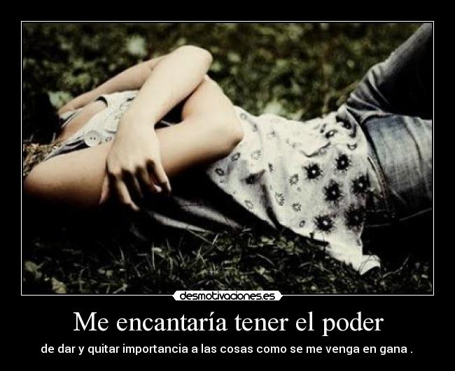 Me encantaría tener el poder -