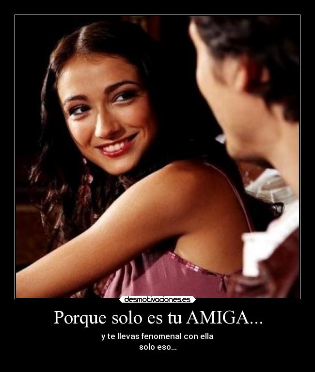 Porque solo es tu AMIGA... - 