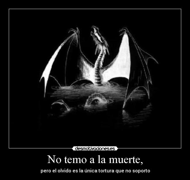 No temo a la muerte, -