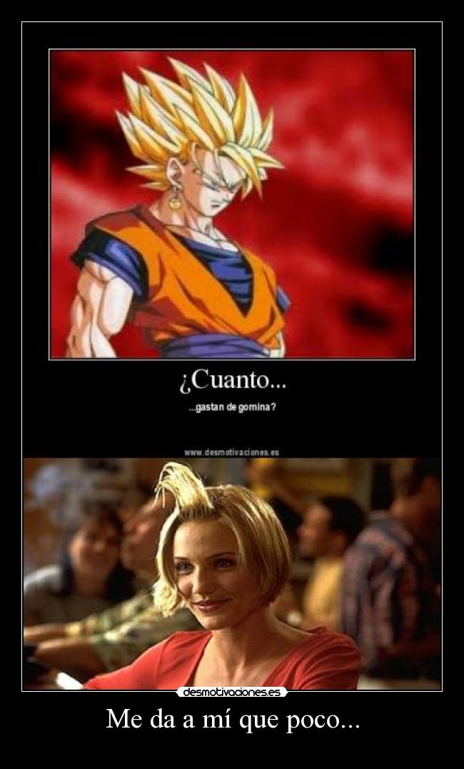 Me da a mí que poco... -