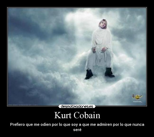 Kurt Cobain - Prefiero que me odien por lo que soy a que me admiren por lo que nunca seré