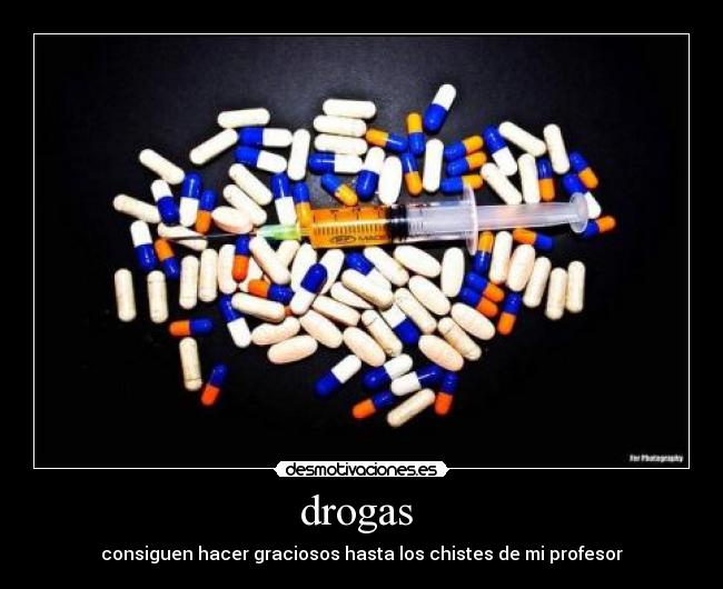 drogas  - consiguen hacer graciosos hasta los chistes de mi profesor