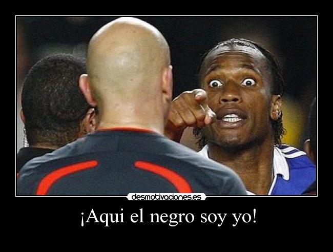 ¡Aqui el negro soy yo! -