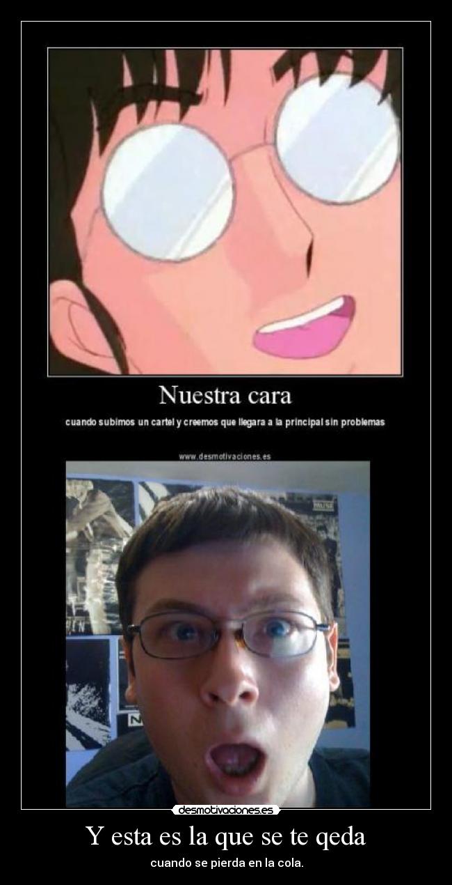 Y esta es la que se te qeda - cuando se pierda en la cola.