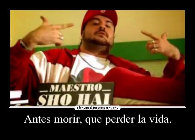 Antes morir, que perder la vida. -