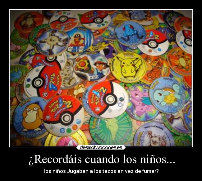 ¿Recordáis cuando los niños... - los niños Jugaban a los tazos en vez de fumar?