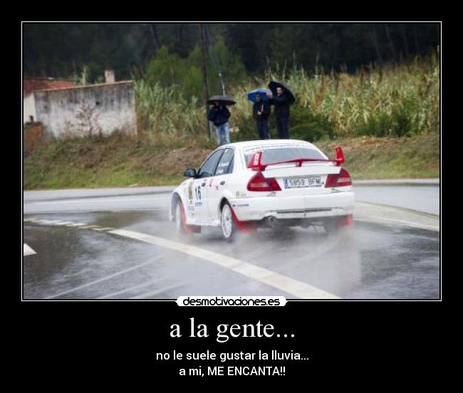 a la gente... - no le suele gustar la lluvia...
a mi, ME ENCANTA!!