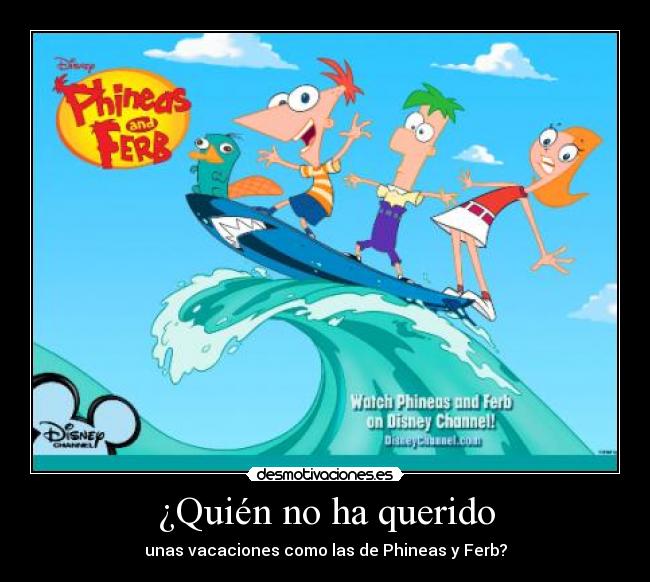 carteles quien querido unas vacaciones como las phineas ferb desmotivaciones