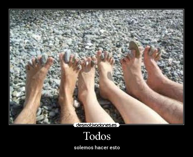 Todos - solemos hacer esto