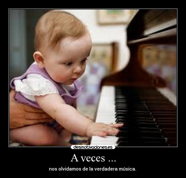A veces ... - nos olvidamos de la verdadera música.