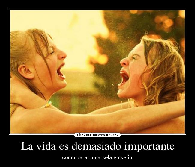La vida es demasiado importante -