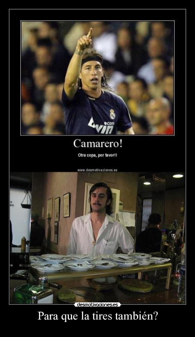 Para que la tires también? -