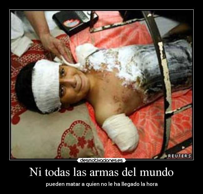 Ni todas las armas del mundo - pueden matar a quien no le ha llegado la hora