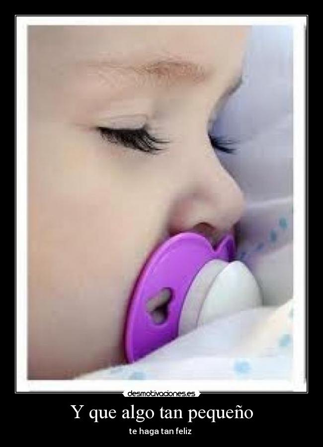 Y que algo tan pequeño - te haga tan feliz
